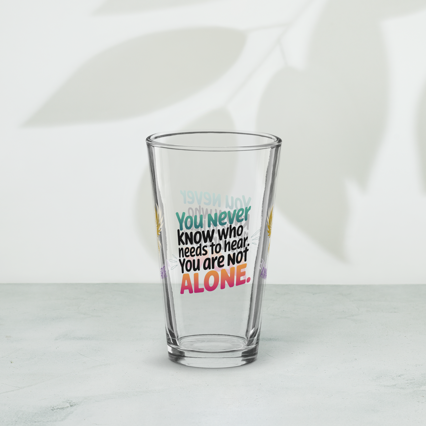 You Never Know Who Needs to Hear You Are Not Alone pint glass, survivor encouragement awareness design