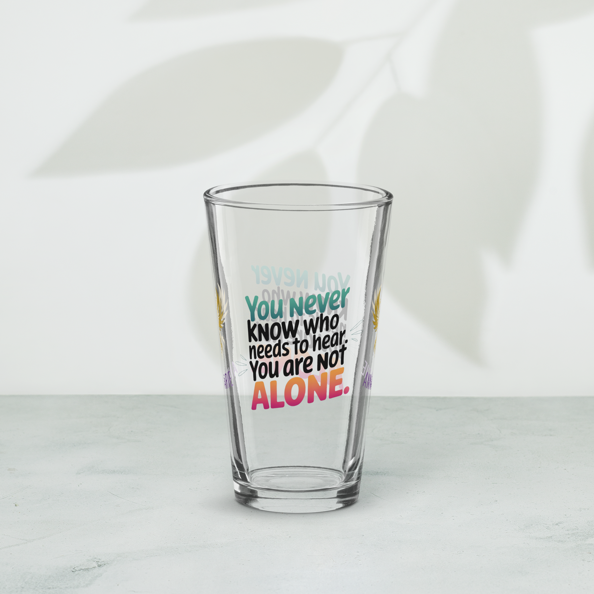You Never Know Who Needs to Hear You Are Not Alone pint glass, survivor encouragement awareness design
