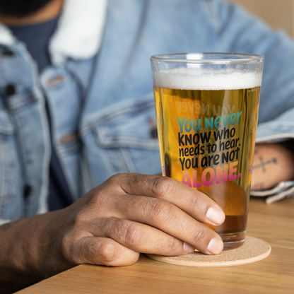 You Never Know Who Needs to Hear You Are Not Alone pint glass, survivor encouragement awareness design