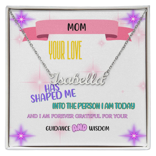 Mom, your love has shaped me into the person I am today, and I am forever grateful for your guidance and wisdom. - Custom Name Necklace
