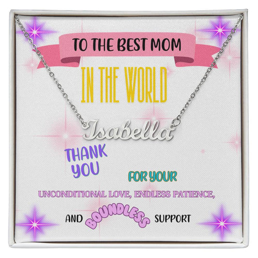 To the best Mom in the world, thank you for your unconditional love, endless patience, and boundless support. - Custom Name Necklace