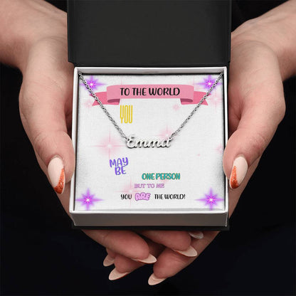 To the world, you may be one person, but to me, you are the world.  - Custom Name Necklace