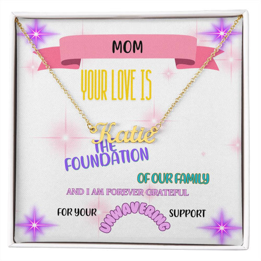 Mom, your love is the foundation of our family, and I am forever grateful for your unwavering support. - Custom Name Necklace