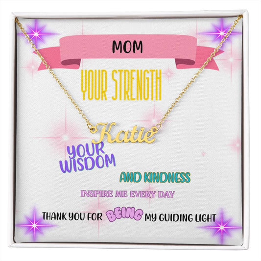 Mom, your strength, wisdom, and kindness inspire me every day. Thank you for being my guiding light. - Custom Name Necklace