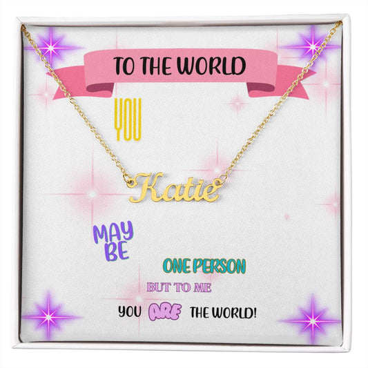 To the world, you may be one person, but to me, you are the world.  - Custom Name Necklace