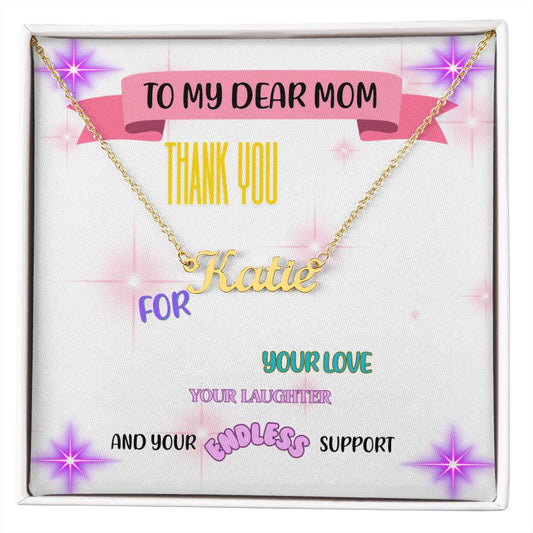 To my dear Mom, thank you for your love, your laughter, and your endless support. - Custom Name Necklace