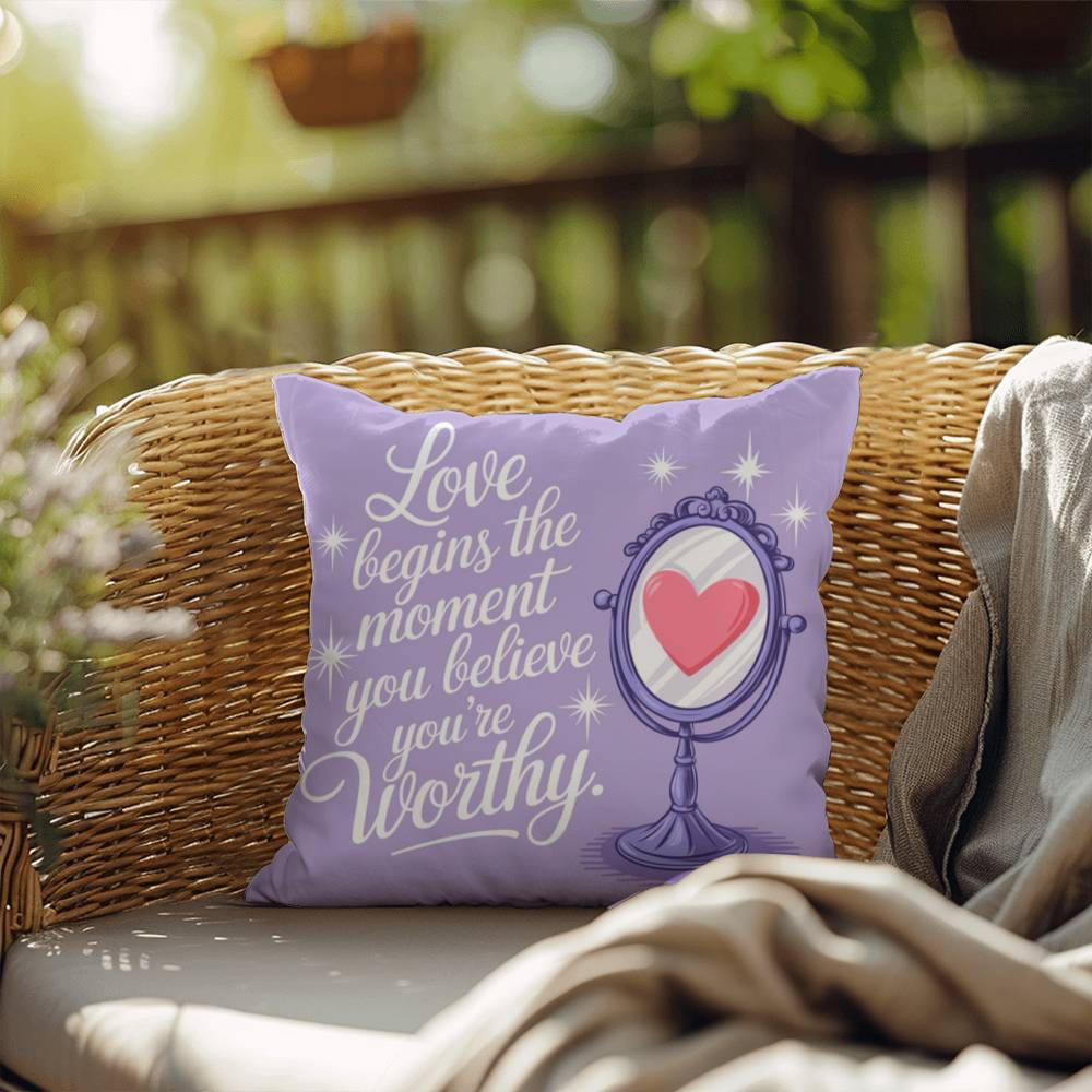 Love Begins The Moment You Believe You're Worthy: Indoor/Outdoor Pillow Self-Care for Relaxation, Mindfulness & Emotional Wellness