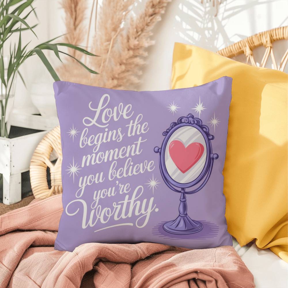 Love Begins The Moment You Believe You're Worthy: Indoor/Outdoor Pillow Self-Care for Relaxation, Mindfulness & Emotional Wellness