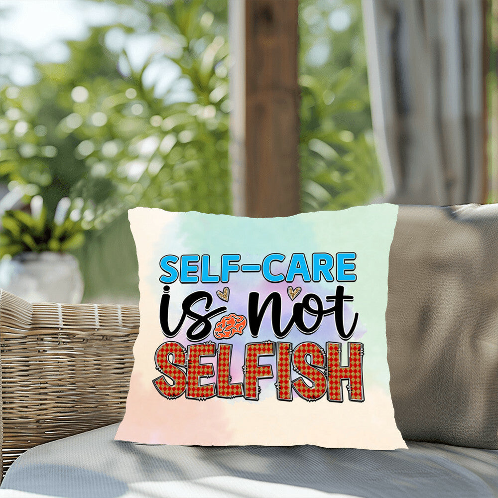 Self-Care Is Not Selfish: Indoor/Outdoor Pillow for Wellness, Style & Stress Relief