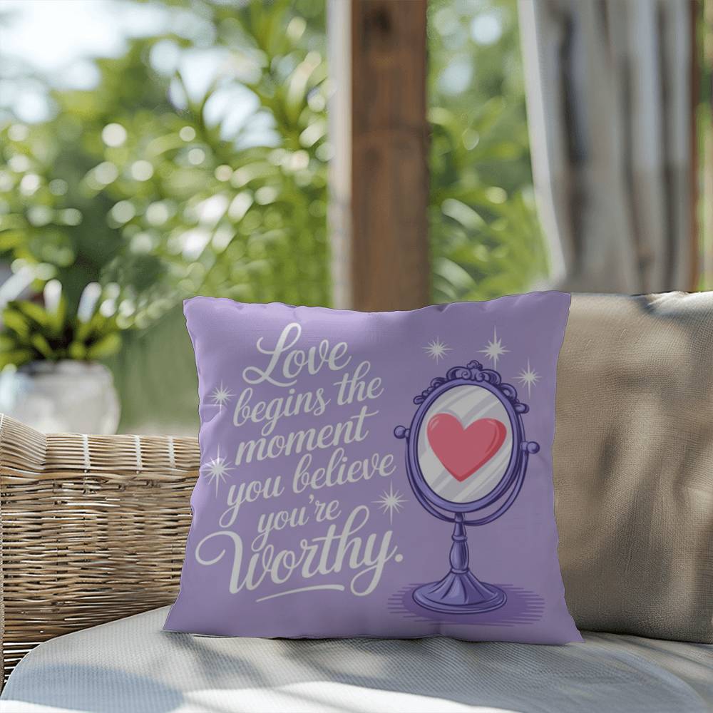 Love Begins The Moment You Believe You're Worthy: Indoor/Outdoor Pillow Self-Care for Relaxation, Mindfulness & Emotional Wellness