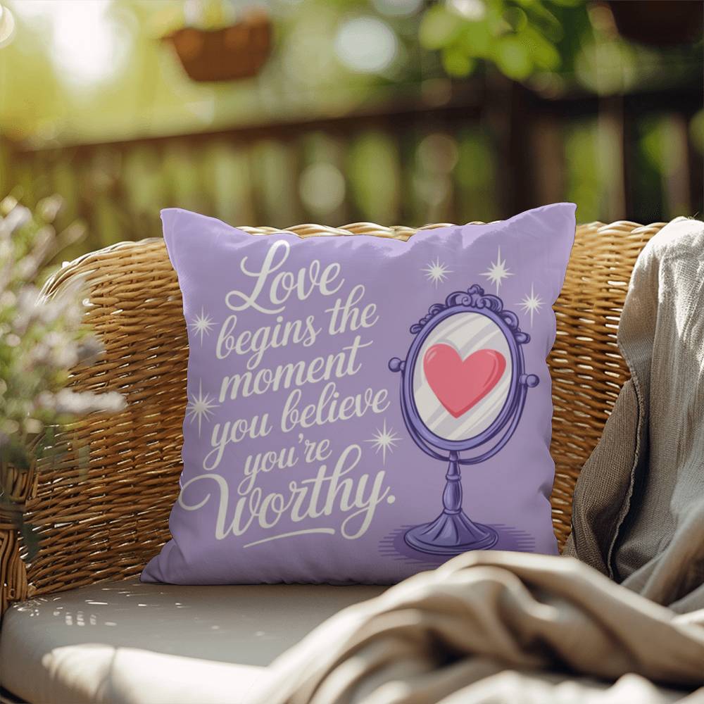 Love Begins The Moment You Believe You're Worthy: Indoor/Outdoor Pillow Self-Care for Relaxation, Mindfulness & Emotional Wellness