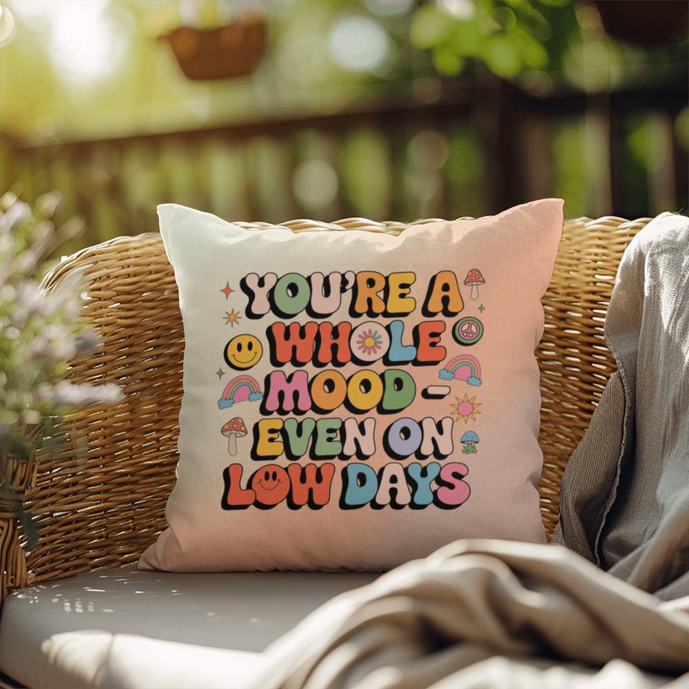 You're A Whole Mood - Even On Low Days: Indoor/Outdoor Pillow - Groovy Affirmation for Emotional Wellness & Positive Vibes