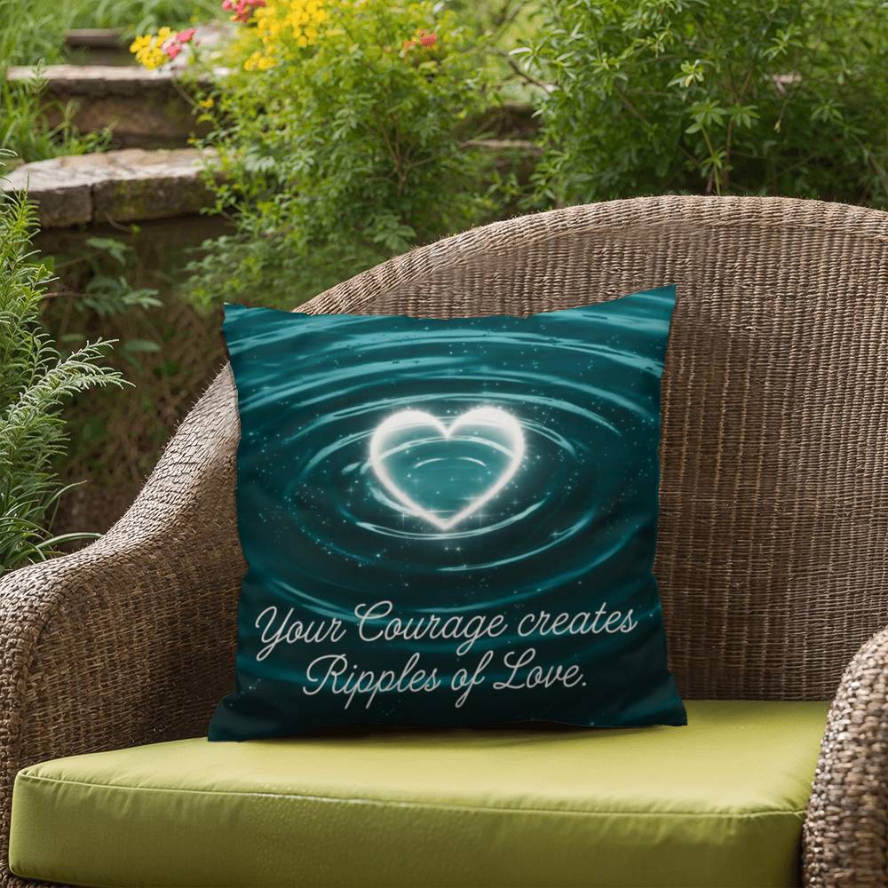 Your Courage Creates Ripples Of Love: Indoor/Outdoor Pillow Self-Care for Relaxation, Mindfulness & Emotional Wellness