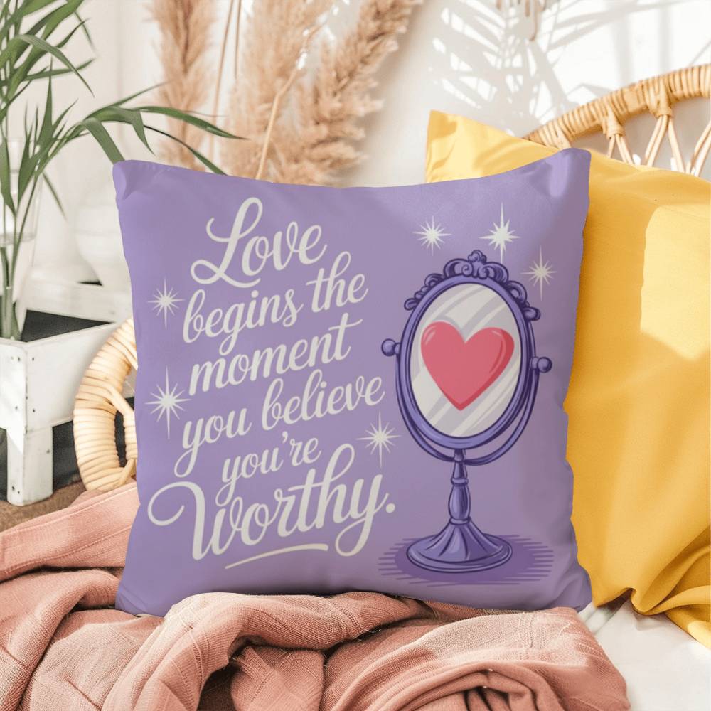 Love Begins The Moment You Believe You're Worthy: Indoor/Outdoor Pillow Self-Care for Relaxation, Mindfulness & Emotional Wellness