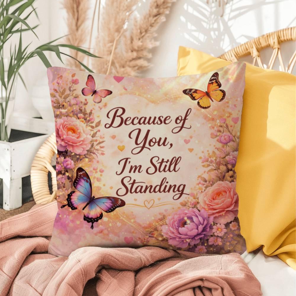 Shop our because of you im still standing throw pillow featuring the 16" x 16" style option from MySisterIsASurvivor.