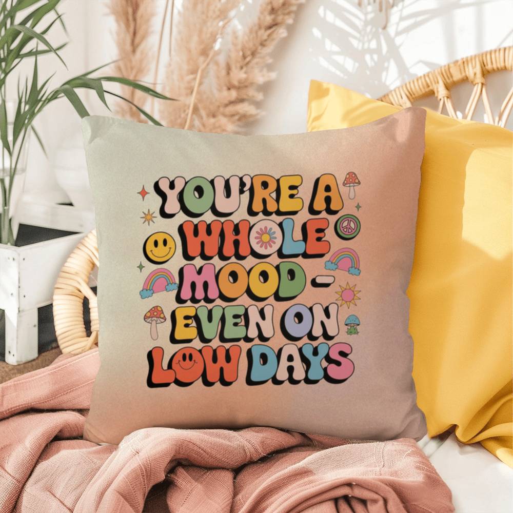 You're A Whole Mood - Even On Low Days: Indoor/Outdoor Pillow - Groovy Affirmation for Emotional Wellness & Positive Vibes