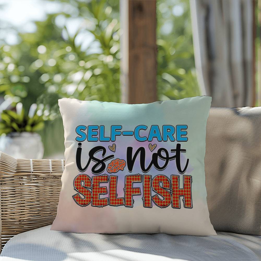 Self-Care Is Not Selfish: Indoor/Outdoor Pillow for Wellness, Style & Stress Relief