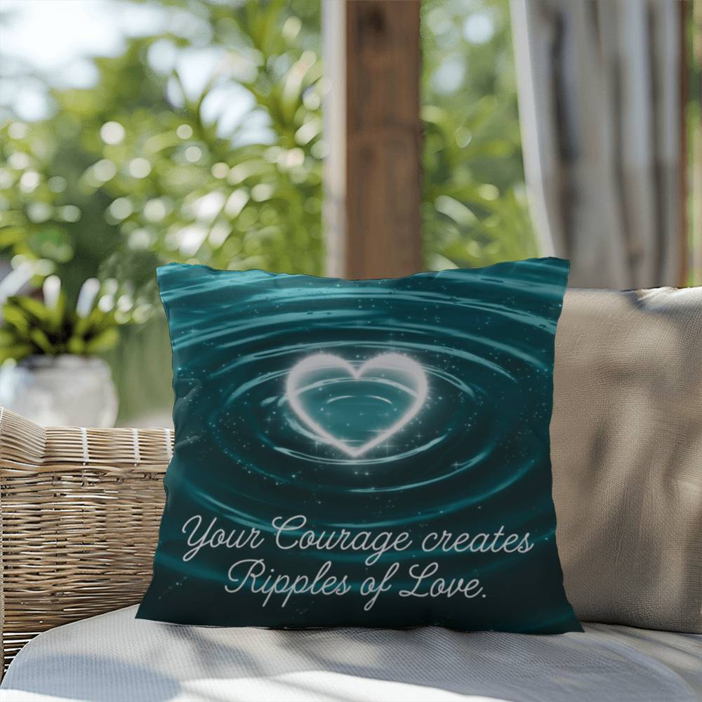 Your Courage Creates Ripples Of Love: Indoor/Outdoor Pillow Self-Care for Relaxation, Mindfulness & Emotional Wellness