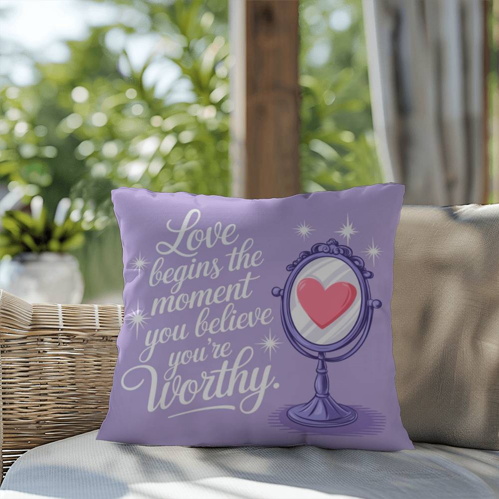 Love Begins The Moment You Believe You're Worthy: Indoor/Outdoor Pillow Self-Care for Relaxation, Mindfulness & Emotional Wellness