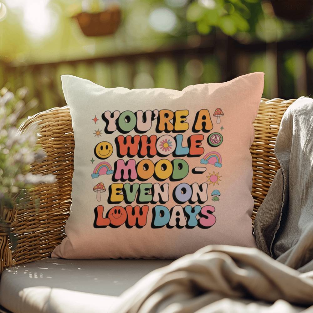 You're A Whole Mood - Even On Low Days: Indoor/Outdoor Pillow - Groovy Affirmation for Emotional Wellness & Positive Vibes