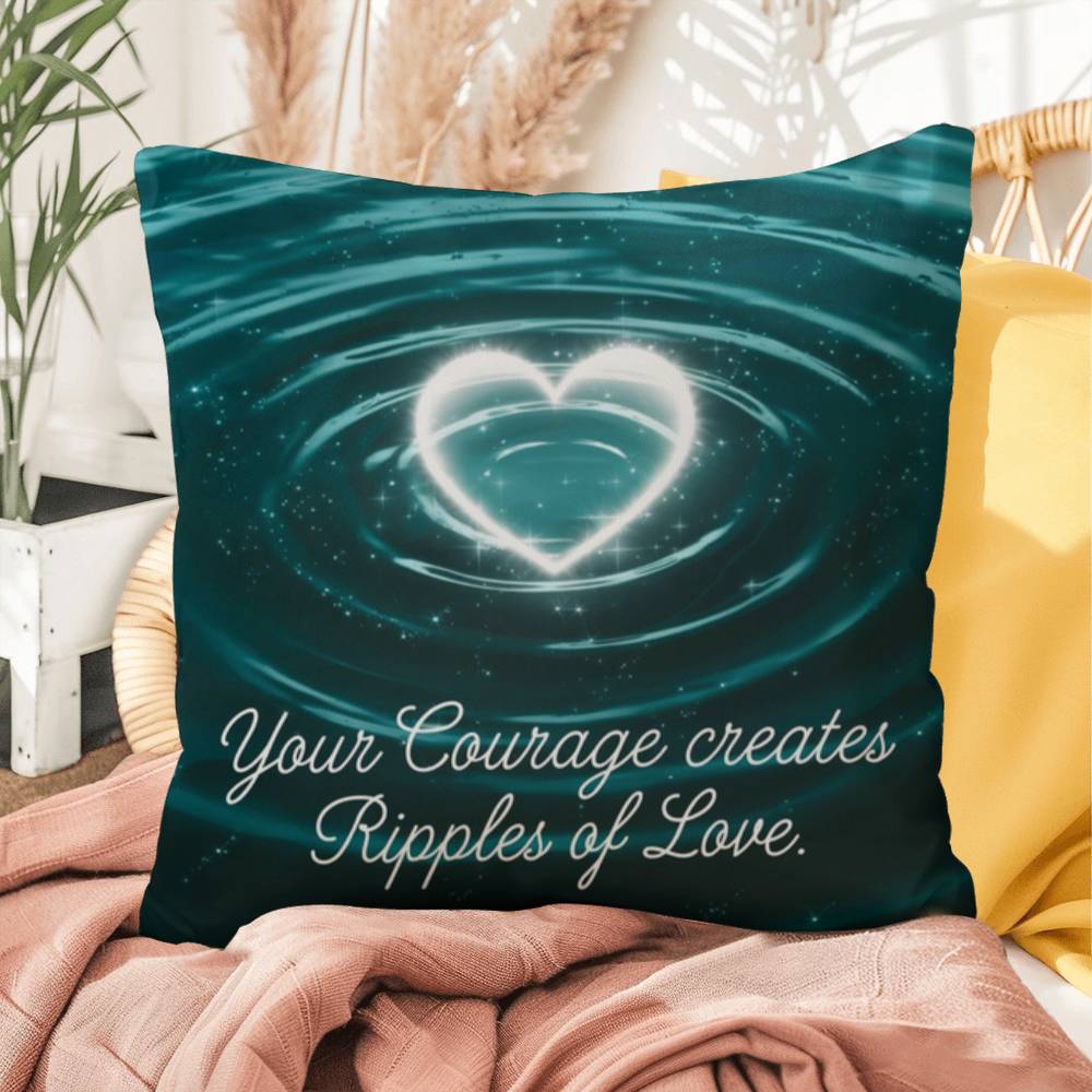 Your Courage Creates Ripples Of Love: Indoor/Outdoor Pillow Self-Care for Relaxation, Mindfulness & Emotional Wellness