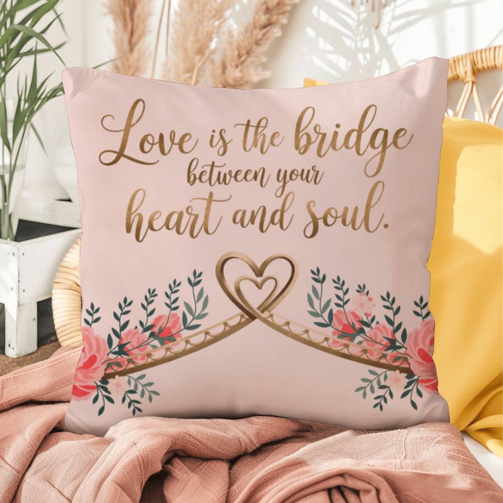 Love Is The Bridge Between Your Heart And Soul: Indoor/Outdoor Pillow Self-Care for Relaxation, Mindfulness & Emotional Wellness