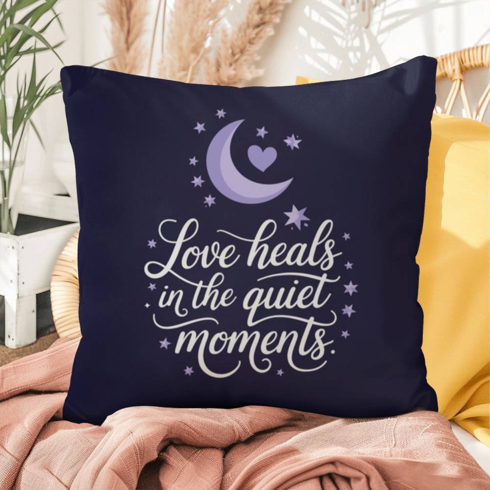 Love Heals In The Quiet Moments: Indoor/Outdoor Pillow Self-Care for Relaxation, Mindfulness & Emotional Wellness