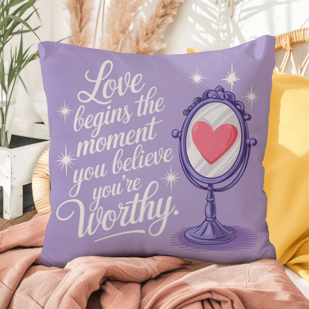 Love Begins The Moment You Believe You're Worthy: Indoor/Outdoor Pillow Self-Care for Relaxation, Mindfulness & Emotional Wellness
