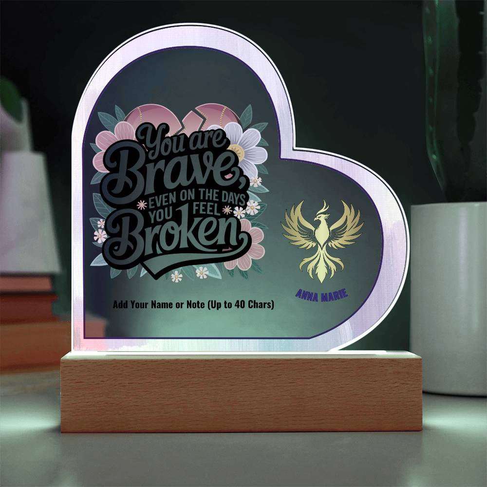 You Are Brave Even When You Feel Broken 7" Personalized Acrylic Heart Plaque for Trauma Healing Support