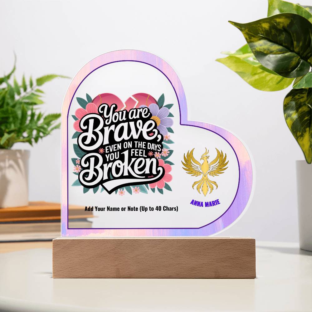 You Are Brave Even When You Feel Broken 7" Personalized Acrylic Heart Plaque for Trauma Healing Support