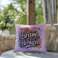 You Are Brave Even on the Days You Feel Broken personalized indoor/outdoor pillow for trauma healing and survivor support