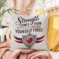 Strength Comes From Loving Yourself First: Indoor/Outdoor Pillow Self-Care for Relaxation, Mindfulness & Emotional Wellness