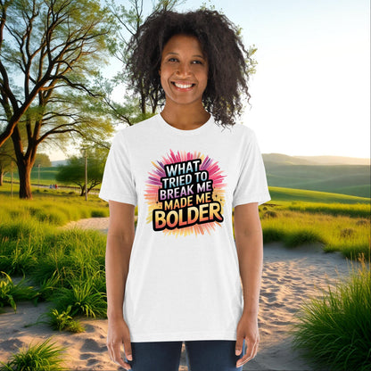 What Tried to Break Me Made Me Bolder on Unisex Tri-Blend T-Shirt, resilience, empowerment, survivor support tee