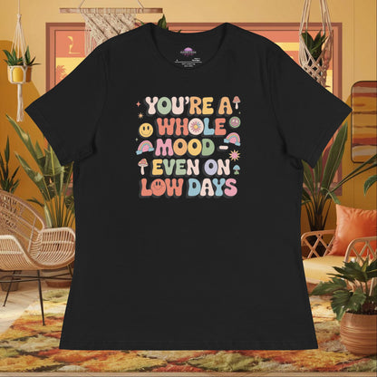 “You’re a Whole Mood Even on Low Days” women’s relaxed t-shirt with mental health support quote