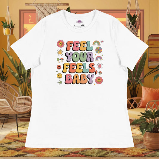 “Feel Your Feels, Baby” women’s relaxed t-shirt displaying a self-love therapy affirmation text design